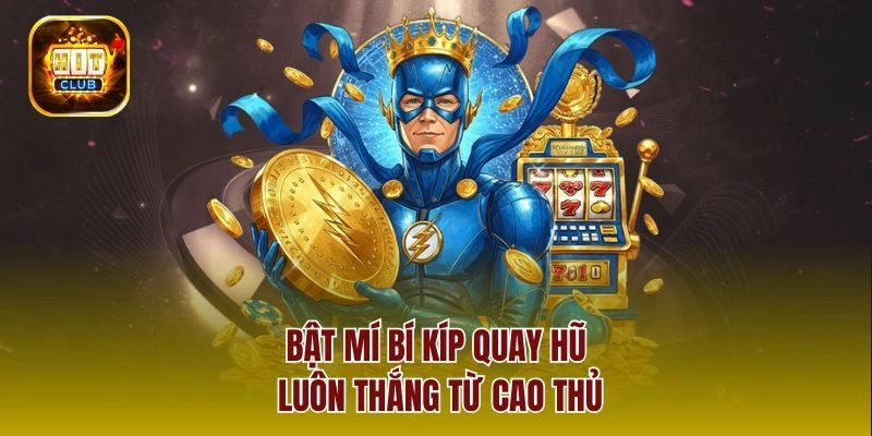 Bật mí bí kíp quay hũ luôn thắng từ cao thủ