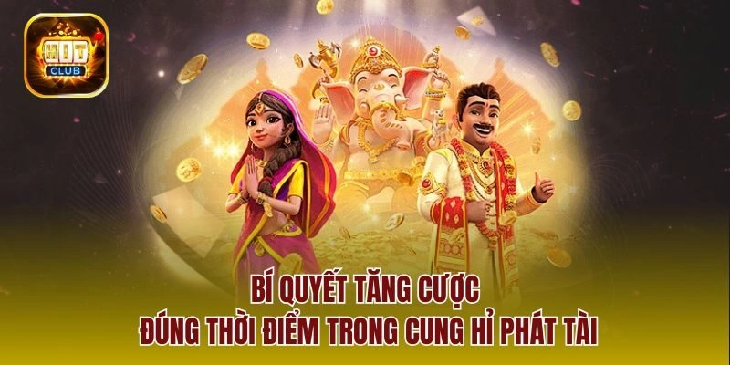 Bí quyết tăng cược đúng thời điểm trong cung hỉ phát tài