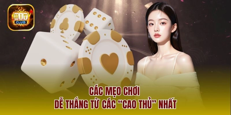 Các mẹo chơi dễ thắng từ các “cao thủ” nhất