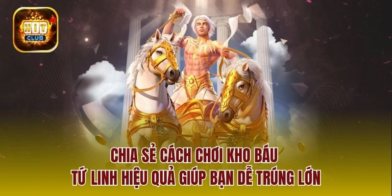 Chia sẻ cách chơi kho báu tứ linh hiệu quả giúp bạn dễ trúng lớn