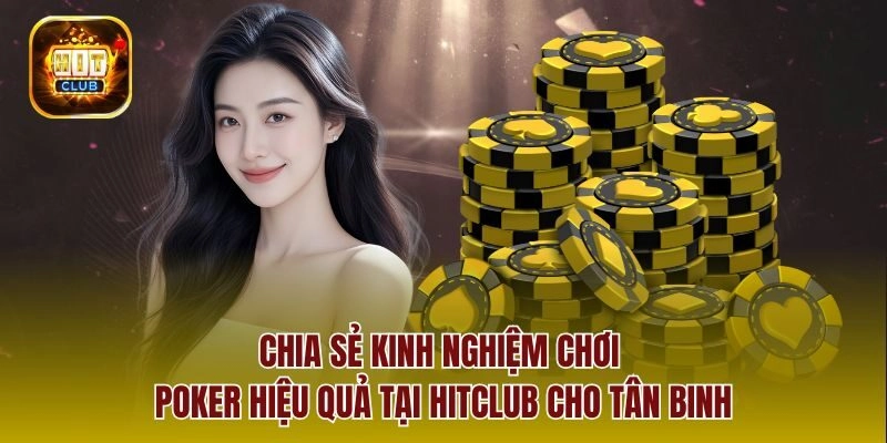 Chia sẻ kinh nghiệm chơi poker hiệu quả tại hitclub cho tân binh