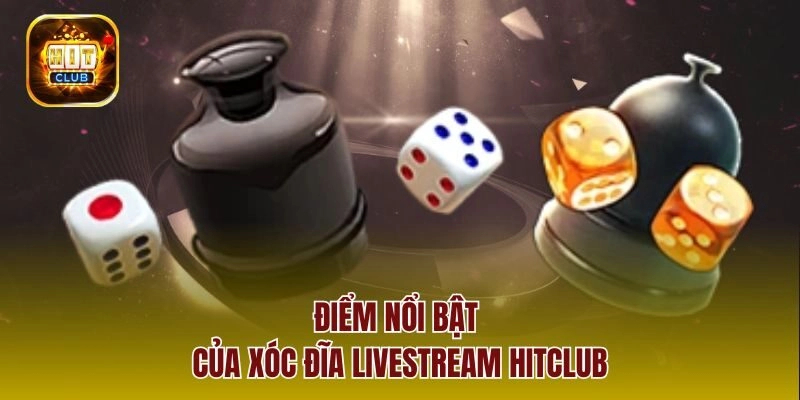Điểm nổi bật của xóc đĩa livestream hitclub