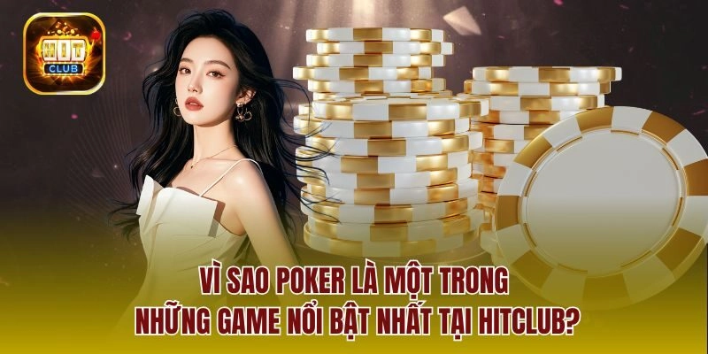 Vì sao poker là một trong những game nổi bật nhất tại hitclub?